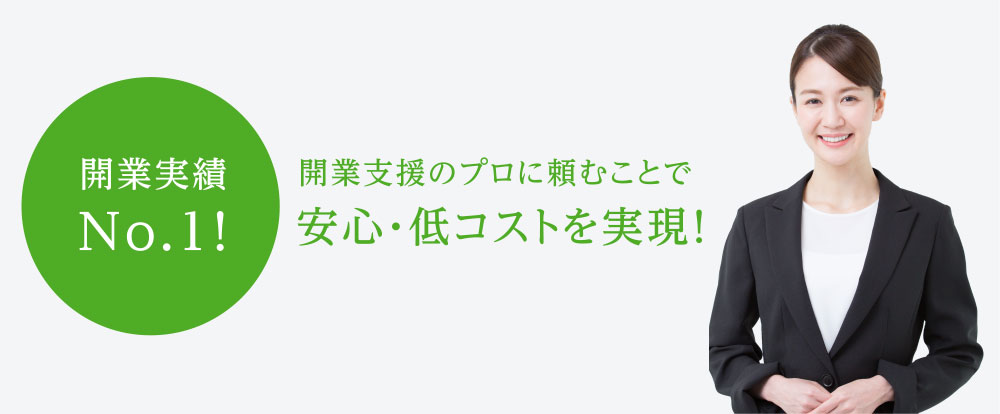 開業実績No.1!開業支援のプロに頼むことで安心・低コストを実現!